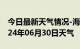 今日最新天气情况-海宁天气预报嘉兴海宁2024年06月30日天气