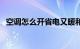 空调怎么开省电又暖和（空调怎么开省电）