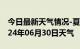 今日最新天气情况-夏县天气预报运城夏县2024年06月30日天气