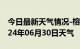 今日最新天气情况-榕城天气预报揭阳榕城2024年06月30日天气