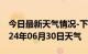 今日最新天气情况-下城天气预报杭州下城2024年06月30日天气