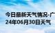 今日最新天气情况-广安天气预报广安广安2024年06月30日天气