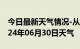 今日最新天气情况-从化天气预报广州从化2024年06月30日天气