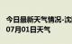 今日最新天气情况-沈阳天气预报沈阳2024年07月01日天气