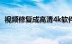 视频修复成高清4k软件（视频修复成高清）