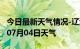 今日最新天气情况-辽源天气预报辽源2024年07月04日天气