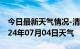 今日最新天气情况-清水天气预报天水清水2024年07月04日天气