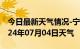 今日最新天气情况-宁国天气预报宣城宁国2024年07月04日天气