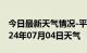 今日最新天气情况-平南县天气预报平南县2024年07月04日天气