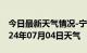 今日最新天气情况-宁河天气预报天津宁河2024年07月04日天气