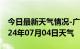 今日最新天气情况-广宗天气预报邢台广宗2024年07月04日天气