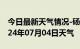 今日最新天气情况-砀山天气预报宿州砀山2024年07月04日天气