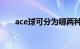 ace球可分为哪两种（什么叫ACE球）