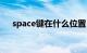 space键在什么位置（space键在哪里）