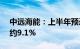 中远海能：上半年预盈25.5亿元，同比下降约9.1%