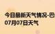 今日最新天气情况-巴州天气预报巴州2024年07月07日天气