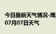 今日最新天气情况-鹰潭天气预报鹰潭2024年07月07日天气