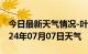 今日最新天气情况-叶城天气预报喀什叶城2024年07月07日天气