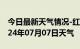 今日最新天气情况-红塔天气预报玉溪红塔2024年07月07日天气