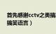 首先感谢cctv之类搞笑语言（感谢cctv之类搞笑语言）