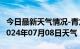 今日最新天气情况-青龙天气预报秦皇岛青龙2024年07月08日天气