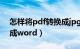 怎样将pdf转换成jpg格式（怎样将pdf转换成word）