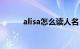 alisa怎么读人名（alisa怎么读）