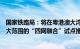 国家铁路局：将在粤港澳大湾区试点的基础上，协调推进更大范围的“四网融合”试点推广工作