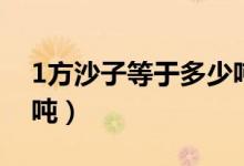 1方沙子等于多少吨教程（1方沙子等于多少吨）