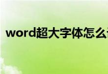 word超大字体怎么设置（大字体怎么设置）