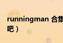 runningman 合集（runningman吧百度贴吧）