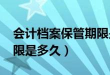 会计档案保管期限是多久?（会计档案保管期限是多久）