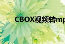 CBOX视频转mp4格式（cbox视频）