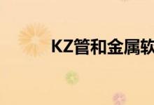 KZ管和金属软管的区别（kz管）