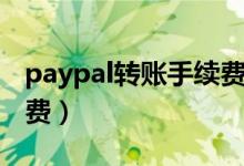 paypal转账手续费怎么算（paypal转账手续费）