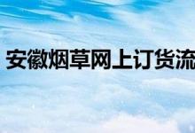 安徽烟草网上订货流程（安徽烟草网上订货）