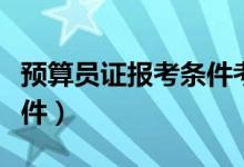 预算员证报考条件考哪些科目（预算员报考条件）