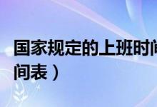 国家规定的上班时间是多少（国家规定上班时间表）