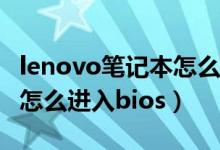 lenovo笔记本怎么进去bios（lenovo笔记本怎么进入bios）