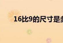 16比9的尺寸是多少（16比9的尺寸）