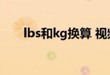 lbs和kg换算 视频（lbs和kg换算器）