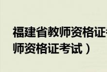 福建省教师资格证考试时间2023（福建省教师资格证考试）