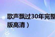 歌声飘过30年完整版（歌声飘过三十年完整版高清）