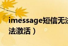 imessage短信无法激活（imessage信息无法激活）