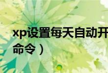 xp设置每天自动开机命令（xp每天自动关机命令）