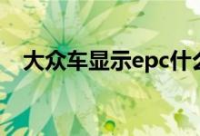 大众车显示epc什么意思（epc什么意思）