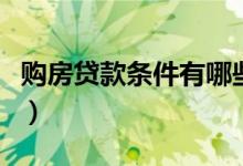 购房贷款条件有哪些要求收入（购房贷款条件）