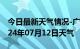 今日最新天气情况-广宗天气预报邢台广宗2024年07月12日天气