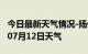 今日最新天气情况-扬州天气预报扬州2024年07月12日天气