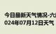 今日最新天气情况-六库天气预报怒江州六库2024年07月12日天气